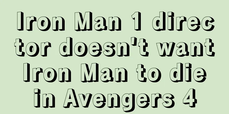 Iron Man 1 director doesn't want Iron Man to die in Avengers 4