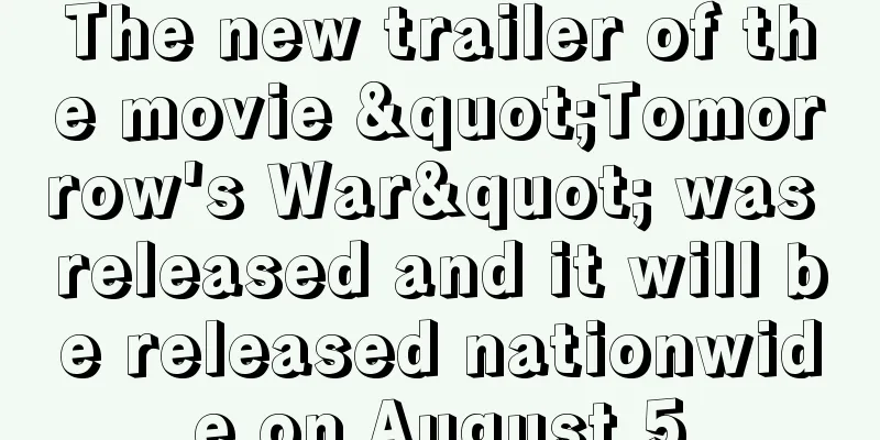 The new trailer of the movie "Tomorrow's War" was released and it will be released nationwide on August 5