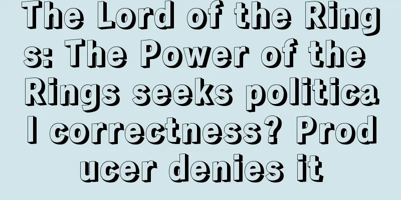 The Lord of the Rings: The Power of the Rings seeks political correctness? Producer denies it