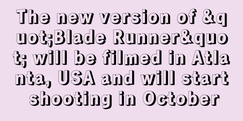 The new version of "Blade Runner" will be filmed in Atlanta, USA and will start shooting in October