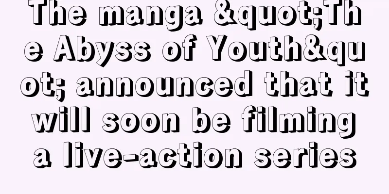 The manga "The Abyss of Youth" announced that it will soon be filming a live-action series