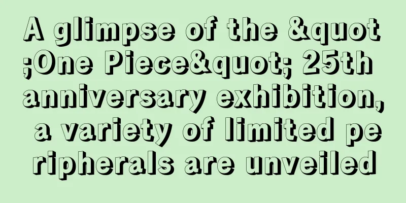 A glimpse of the "One Piece" 25th anniversary exhibition, a variety of limited peripherals are unveiled