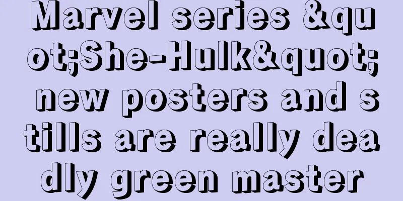 Marvel series "She-Hulk" new posters and stills are really deadly green master