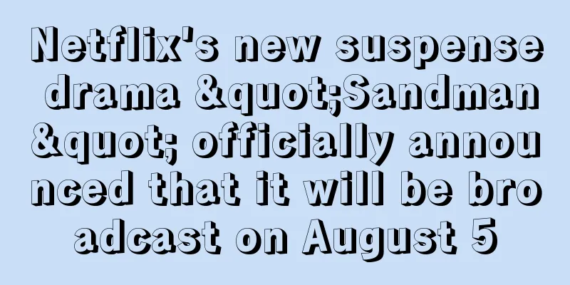 Netflix's new suspense drama "Sandman" officially announced that it will be broadcast on August 5