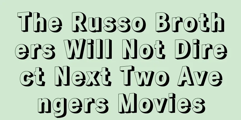 The Russo Brothers Will Not Direct Next Two Avengers Movies