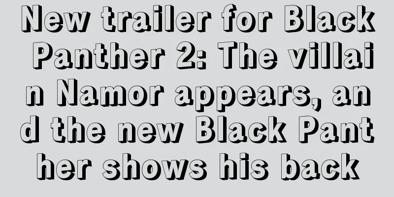 New trailer for Black Panther 2: The villain Namor appears, and the new Black Panther shows his back