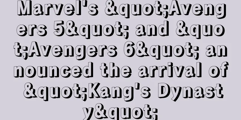 Marvel's "Avengers 5" and "Avengers 6" announced the arrival of "Kang's Dynasty"