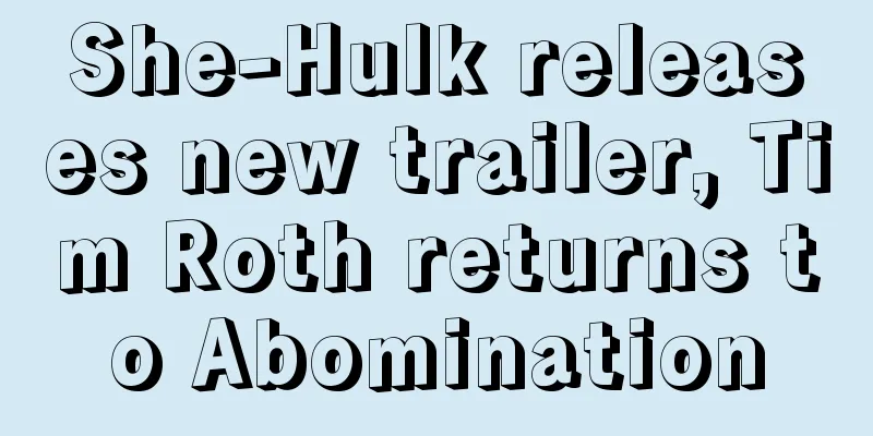 She-Hulk releases new trailer, Tim Roth returns to Abomination
