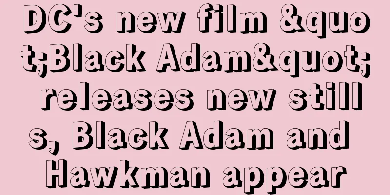 DC's new film "Black Adam" releases new stills, Black Adam and Hawkman appear