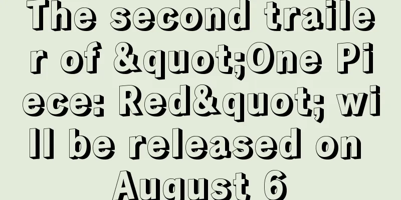 The second trailer of "One Piece: Red" will be released on August 6