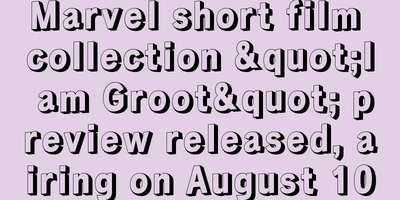 Marvel short film collection "I am Groot" preview released, airing on August 10