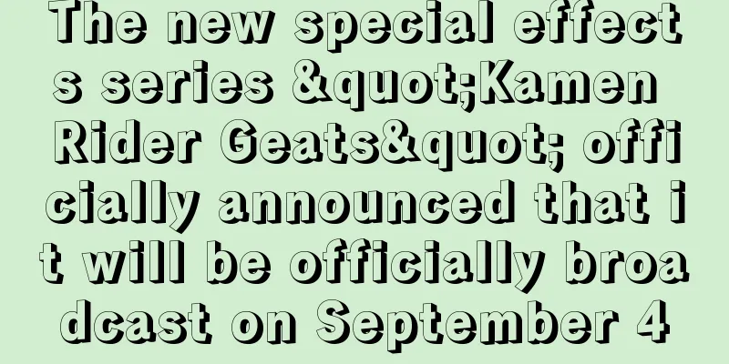 The new special effects series "Kamen Rider Geats" officially announced that it will be officially broadcast on September 4