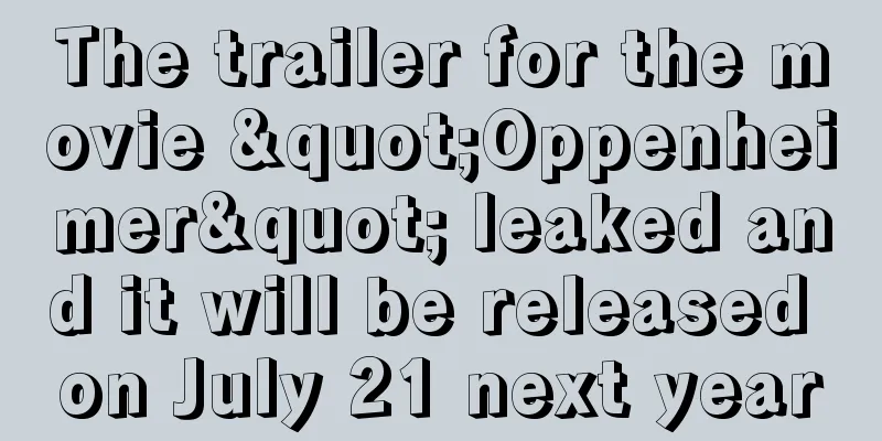 The trailer for the movie "Oppenheimer" leaked and it will be released on July 21 next year