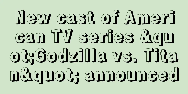 New cast of American TV series "Godzilla vs. Titan" announced