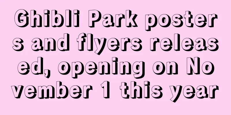 Ghibli Park posters and flyers released, opening on November 1 this year