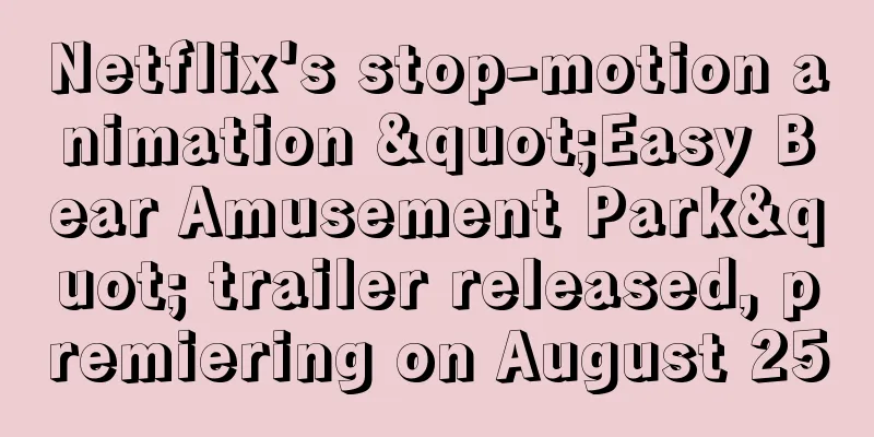 Netflix's stop-motion animation "Easy Bear Amusement Park" trailer released, premiering on August 25