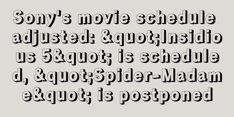 Sony's movie schedule adjusted: "Insidious 5" is scheduled, "Spider-Madame" is postponed