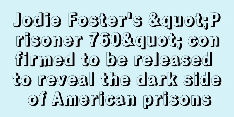 Jodie Foster's "Prisoner 760" confirmed to be released to reveal the dark side of American prisons