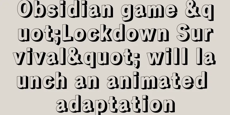 Obsidian game "Lockdown Survival" will launch an animated adaptation