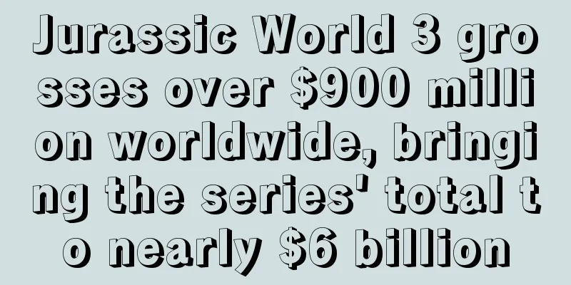 Jurassic World 3 grosses over $900 million worldwide, bringing the series' total to nearly $6 billion
