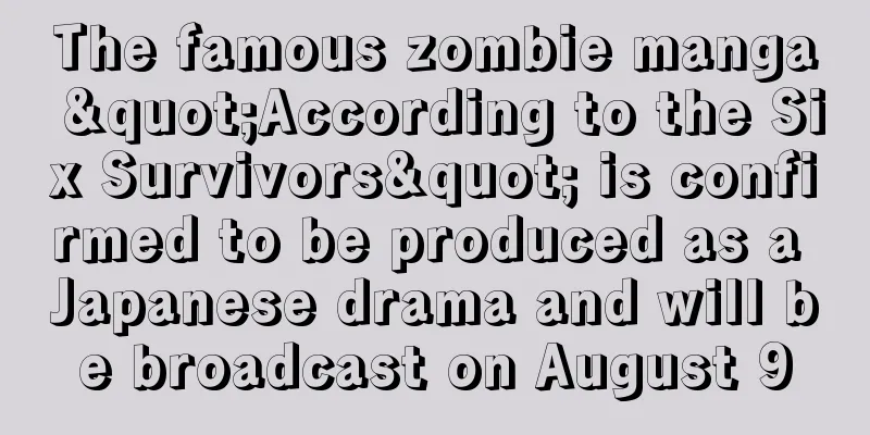 The famous zombie manga "According to the Six Survivors" is confirmed to be produced as a Japanese drama and will be broadcast on August 9