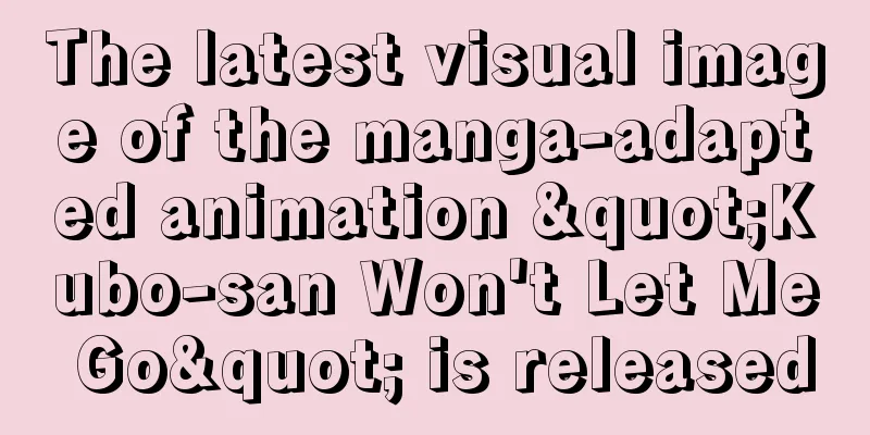 The latest visual image of the manga-adapted animation "Kubo-san Won't Let Me Go" is released