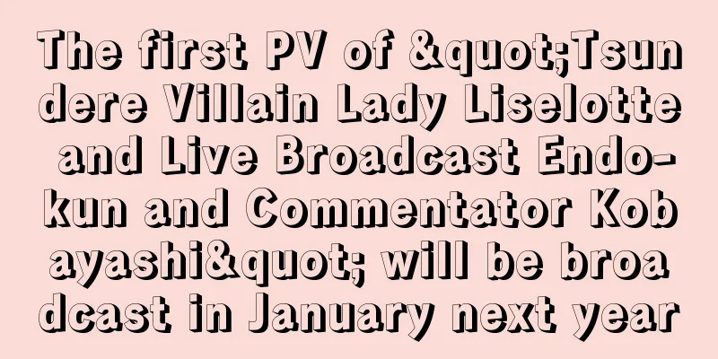 The first PV of "Tsundere Villain Lady Liselotte and Live Broadcast Endo-kun and Commentator Kobayashi" will be broadcast in January next year