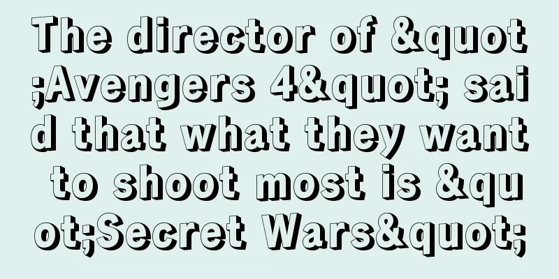 The director of "Avengers 4" said that what they want to shoot most is "Secret Wars"