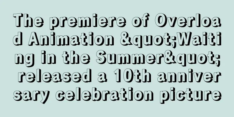 The premiere of Overload Animation "Waiting in the Summer" released a 10th anniversary celebration picture
