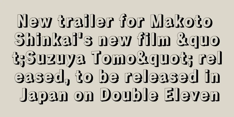 New trailer for Makoto Shinkai's new film "Suzuya Tomo" released, to be released in Japan on Double Eleven