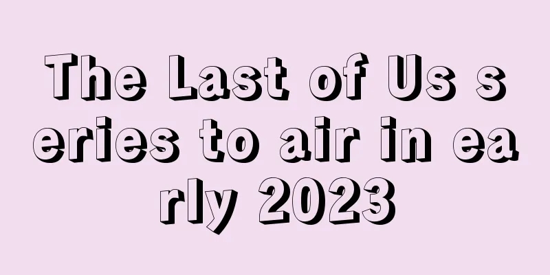 The Last of Us series to air in early 2023