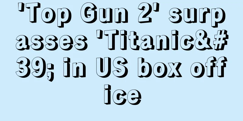 'Top Gun 2' surpasses 'Titanic' in US box office