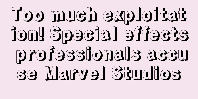 Too much exploitation! Special effects professionals accuse Marvel Studios
