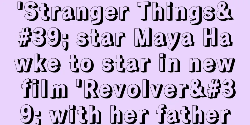 'Stranger Things' star Maya Hawke to star in new film 'Revolver' with her father