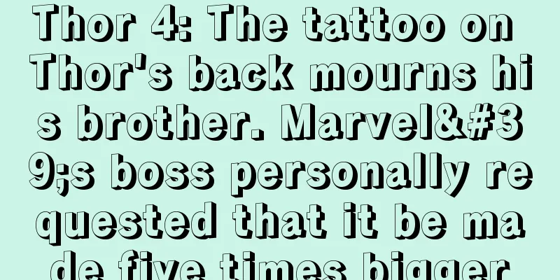 Thor 4: The tattoo on Thor's back mourns his brother. Marvel's boss personally requested that it be made five times bigger