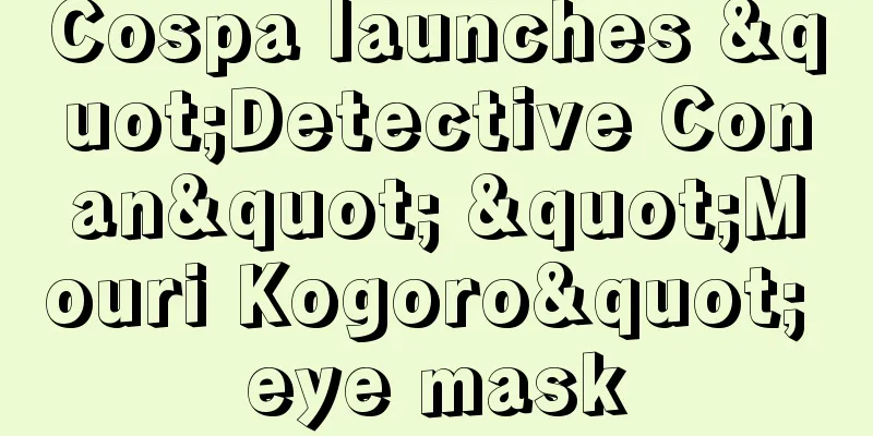Cospa launches "Detective Conan" "Mouri Kogoro" eye mask