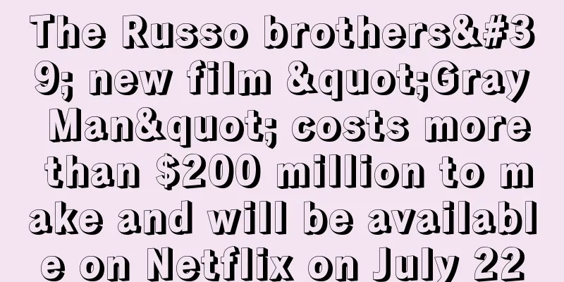 The Russo brothers' new film "Gray Man" costs more than $200 million to make and will be available on Netflix on July 22