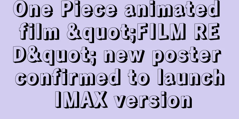 One Piece animated film "FILM RED" new poster confirmed to launch IMAX version