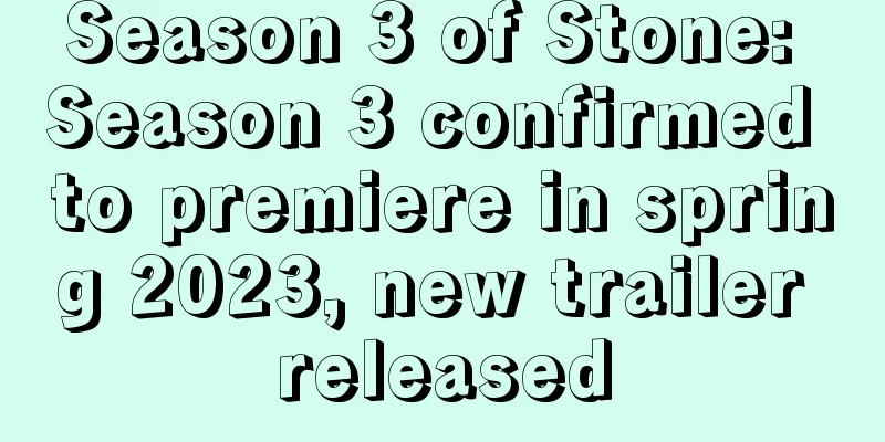 Season 3 of Stone: Season 3 confirmed to premiere in spring 2023, new trailer released