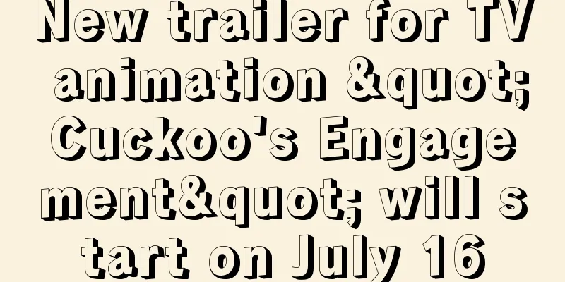 New trailer for TV animation "Cuckoo's Engagement" will start on July 16