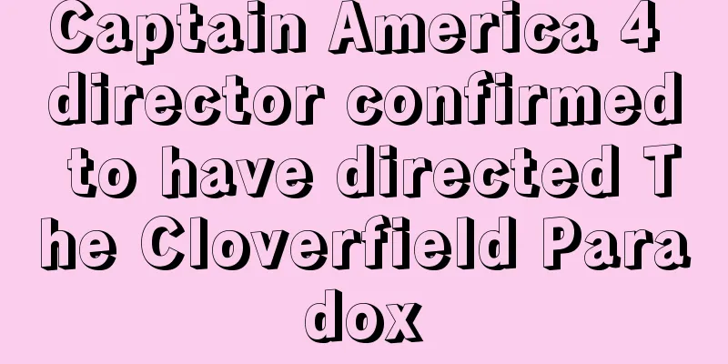 Captain America 4 director confirmed to have directed The Cloverfield Paradox