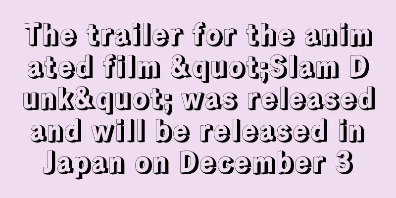 The trailer for the animated film "Slam Dunk" was released and will be released in Japan on December 3