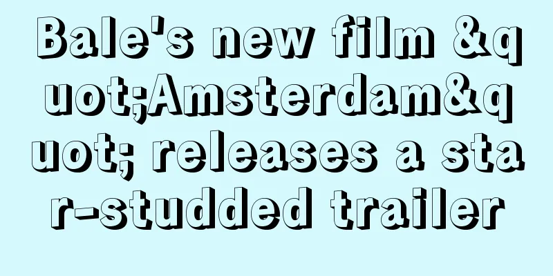 Bale's new film "Amsterdam" releases a star-studded trailer