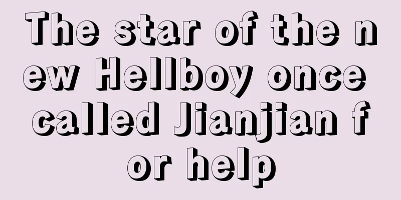 The star of the new Hellboy once called Jianjian for help
