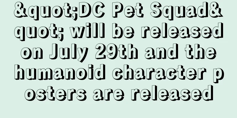 "DC Pet Squad" will be released on July 29th and the humanoid character posters are released