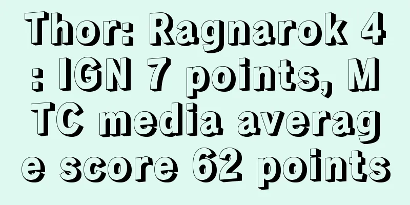 Thor: Ragnarok 4: IGN 7 points, MTC media average score 62 points
