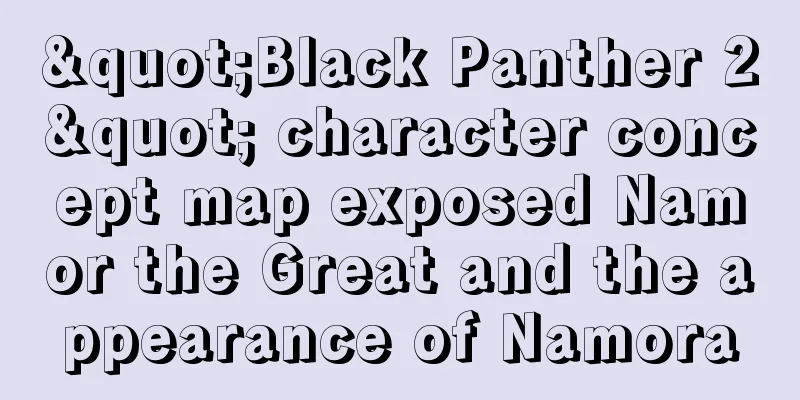 "Black Panther 2" character concept map exposed Namor the Great and the appearance of Namora
