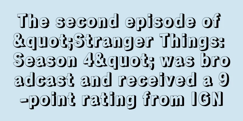 The second episode of "Stranger Things: Season 4" was broadcast and received a 9-point rating from IGN