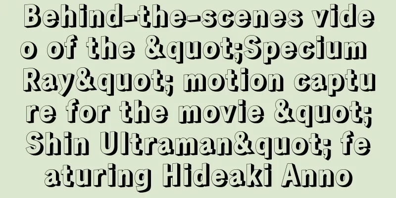 Behind-the-scenes video of the "Specium Ray" motion capture for the movie "Shin Ultraman" featuring Hideaki Anno