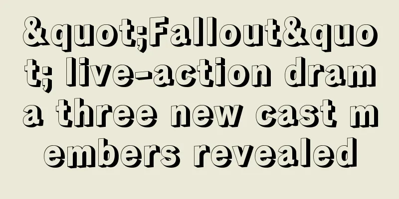 "Fallout" live-action drama three new cast members revealed